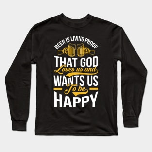 Beer Is Living Proof That God Loves Us And Wants Us To Be Happy T Shirt For Women Men Long Sleeve T-Shirt